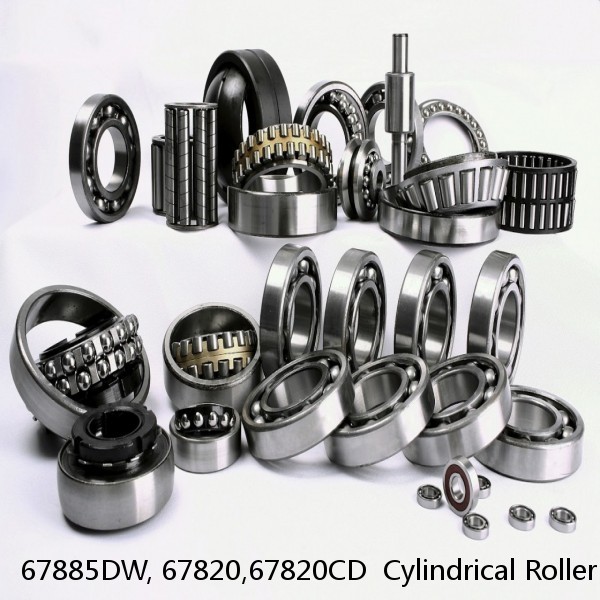 67885DW, 67820,67820CD  Cylindrical Roller Bearings